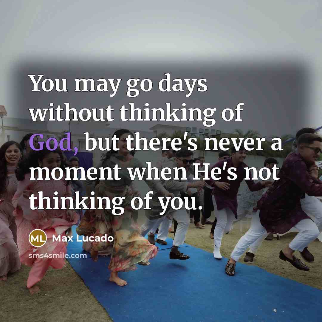 “You may go days without thinking of God, but there's…” quote by Max Lucado