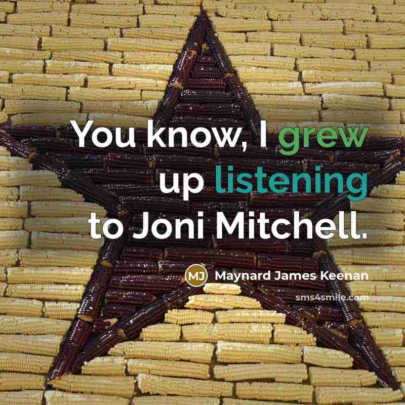 “You know, I grew up listening to Joni Mitchell.…” quote by Maynard James Keenan