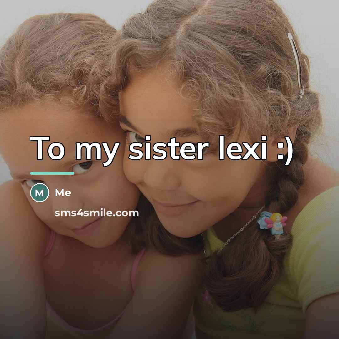 “To my sister lexi :)…” quote by Me