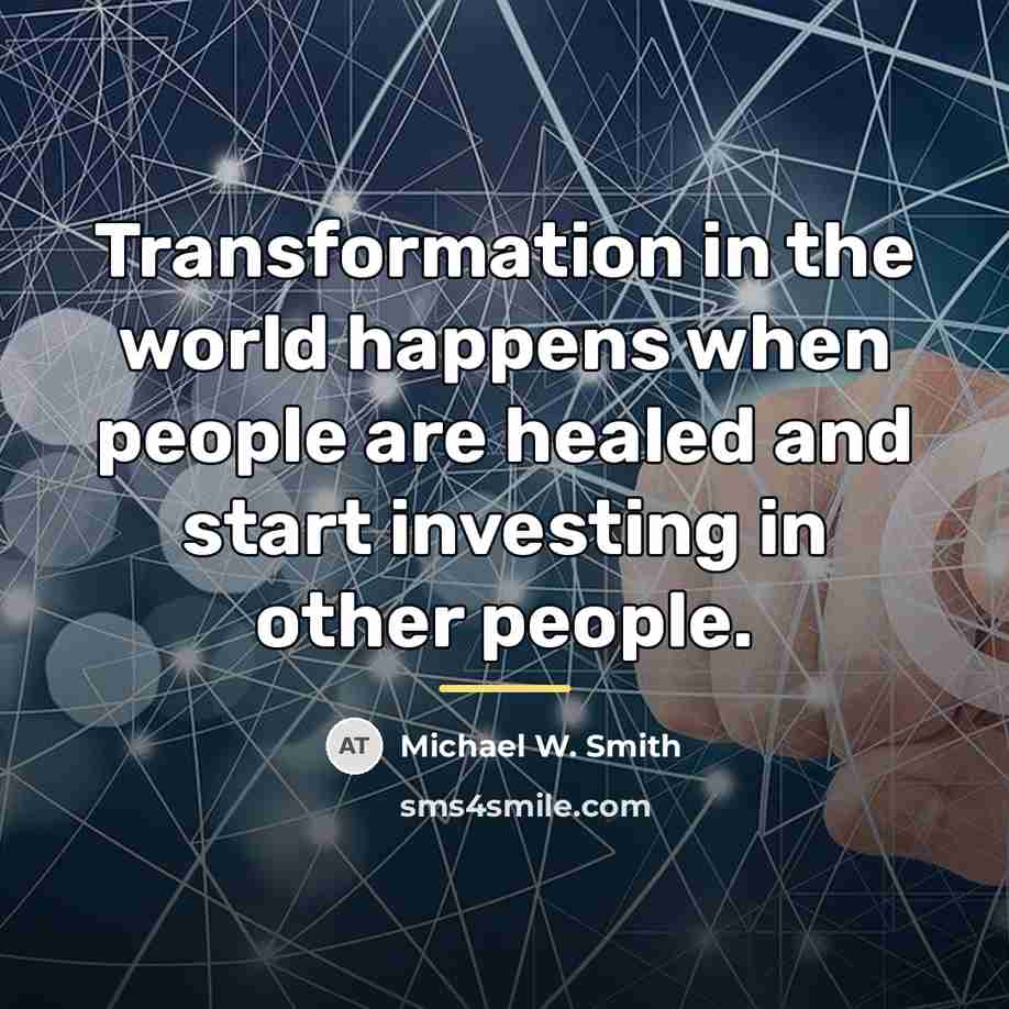“Transformation in the world happens when people are healed and…” quote by Michael W. Smith