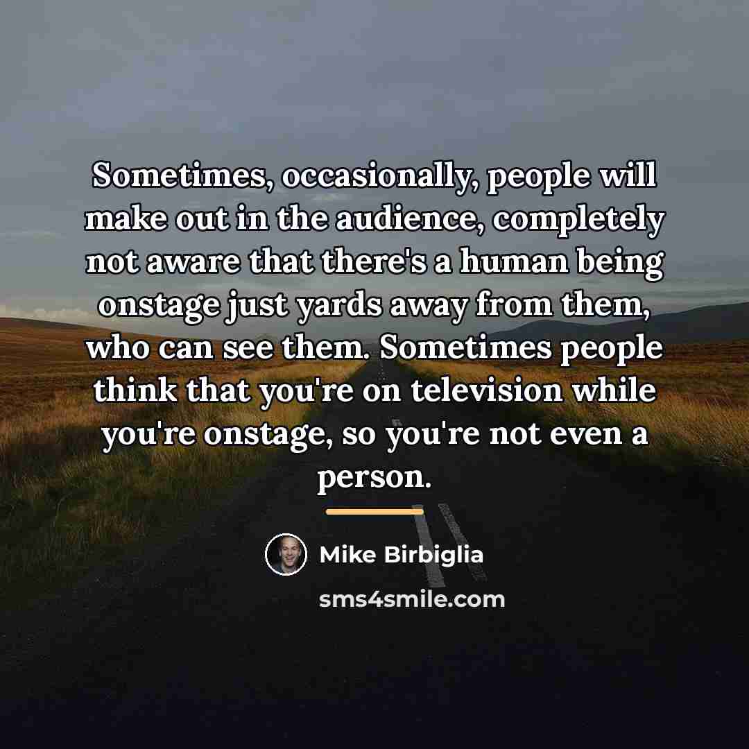 “Sometimes, occasionally, people will make out in the audience, completely…” quote by Mike Birbiglia