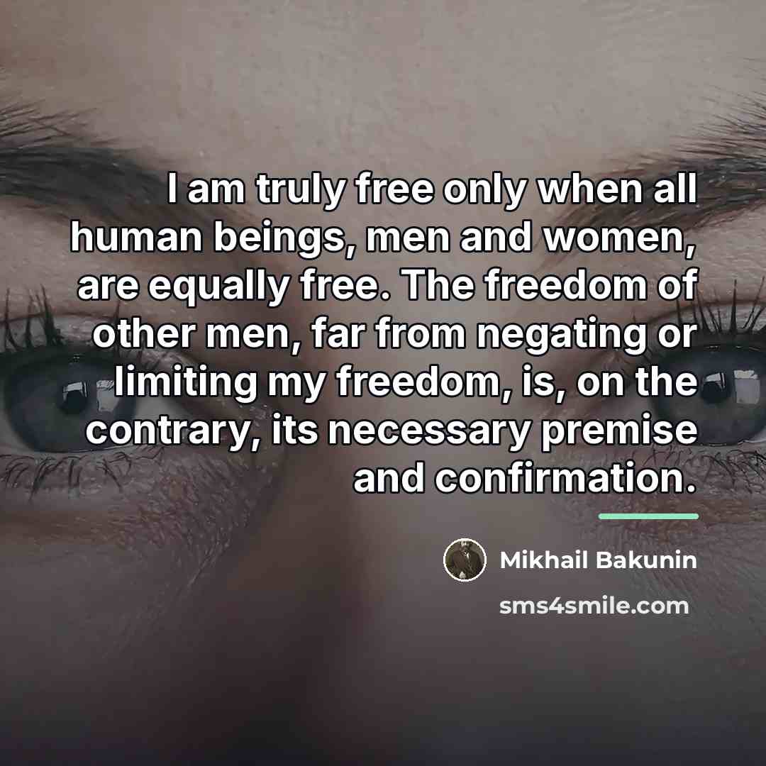 “I am truly free only when all human beings, men…” quote by Mikhail Bakunin