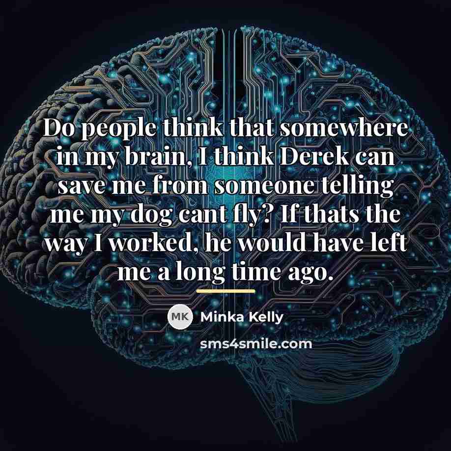 “Do people think that somewhere in my brain, I think…” quote by Minka Kelly