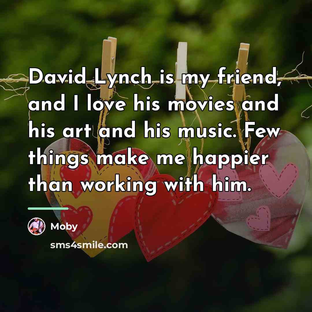 “David Lynch is my friend, and I love his movies…” quote by Moby