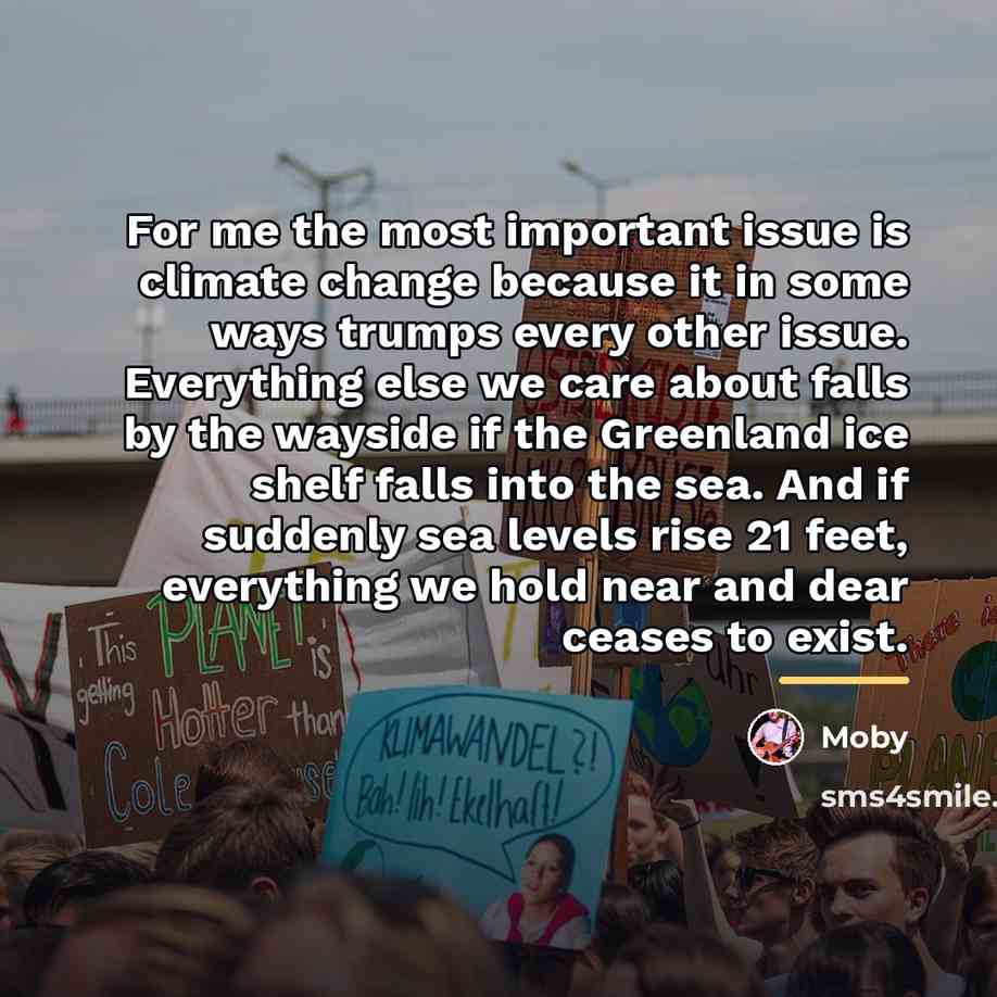 “For me the most important issue is climate change because…” quote by Moby