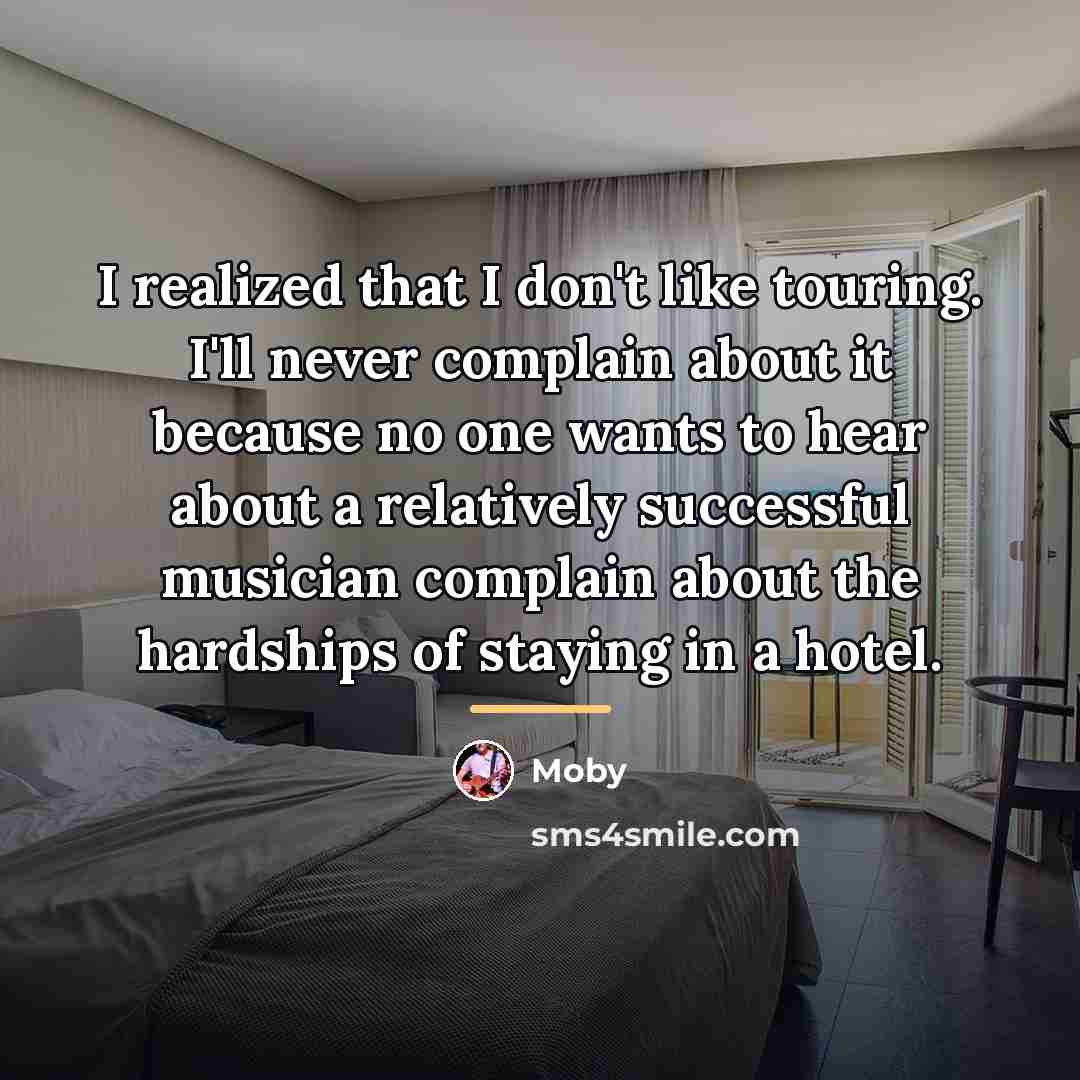 “I realized that I don't like touring. I'll never complain…” quote by Moby