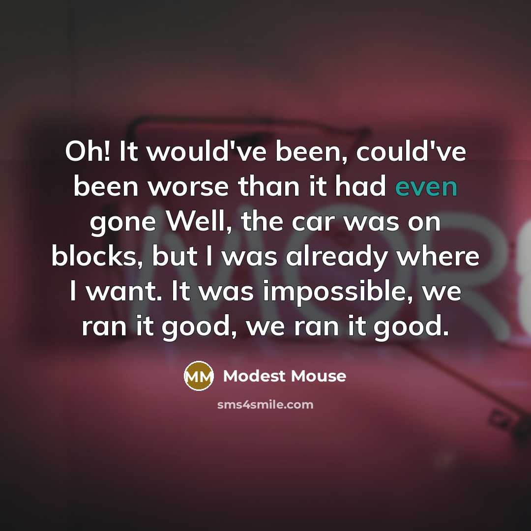 “Oh! It would've been, could've been worse than it had…” quote by Modest Mouse
