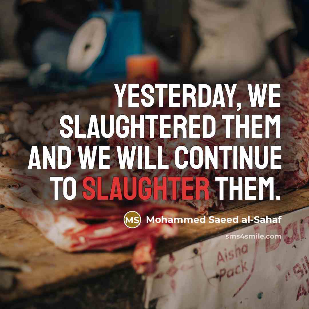 “Yesterday, we slaughtered them and we will continue to slaughter…” quote by Mohammed Saeed al-Sahaf