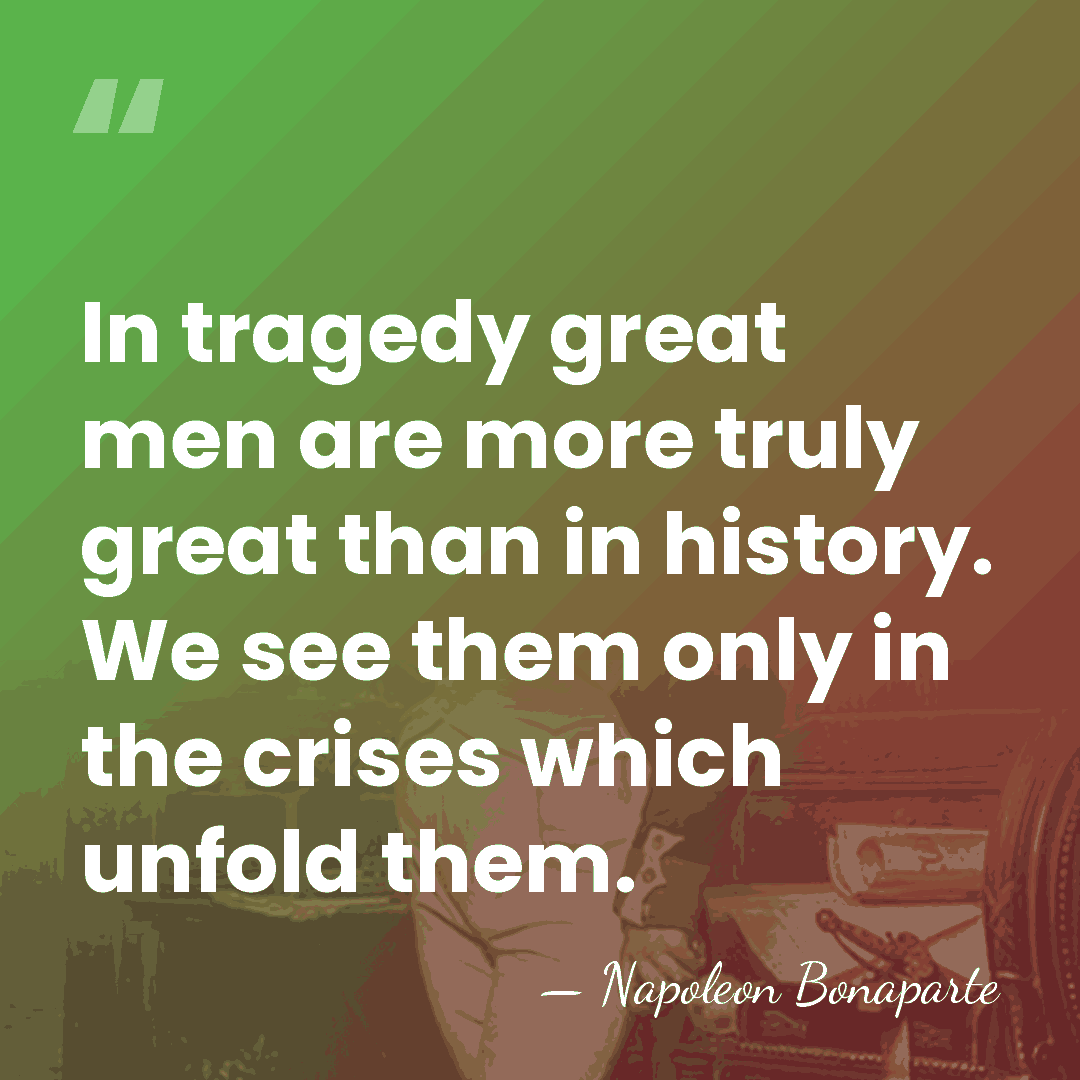 In tragedy great men are more truly great than in history. We&hellip; - Napoleon Bonaparte