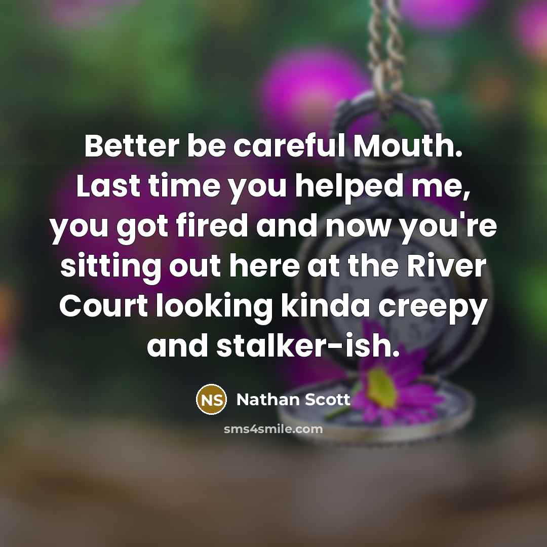 “Better be careful Mouth. Last time you helped me, you…” quote by Nathan Scott