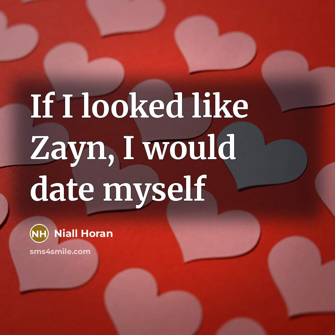 “If I looked like Zayn, I would date myself…” quote by Niall Horan