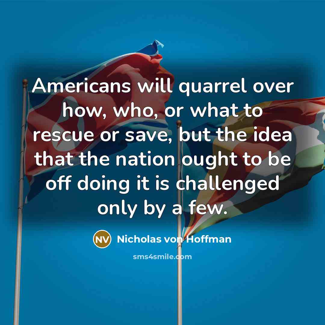 “Americans will quarrel over how, who, or what to rescue…” quote by Nicholas von Hoffman