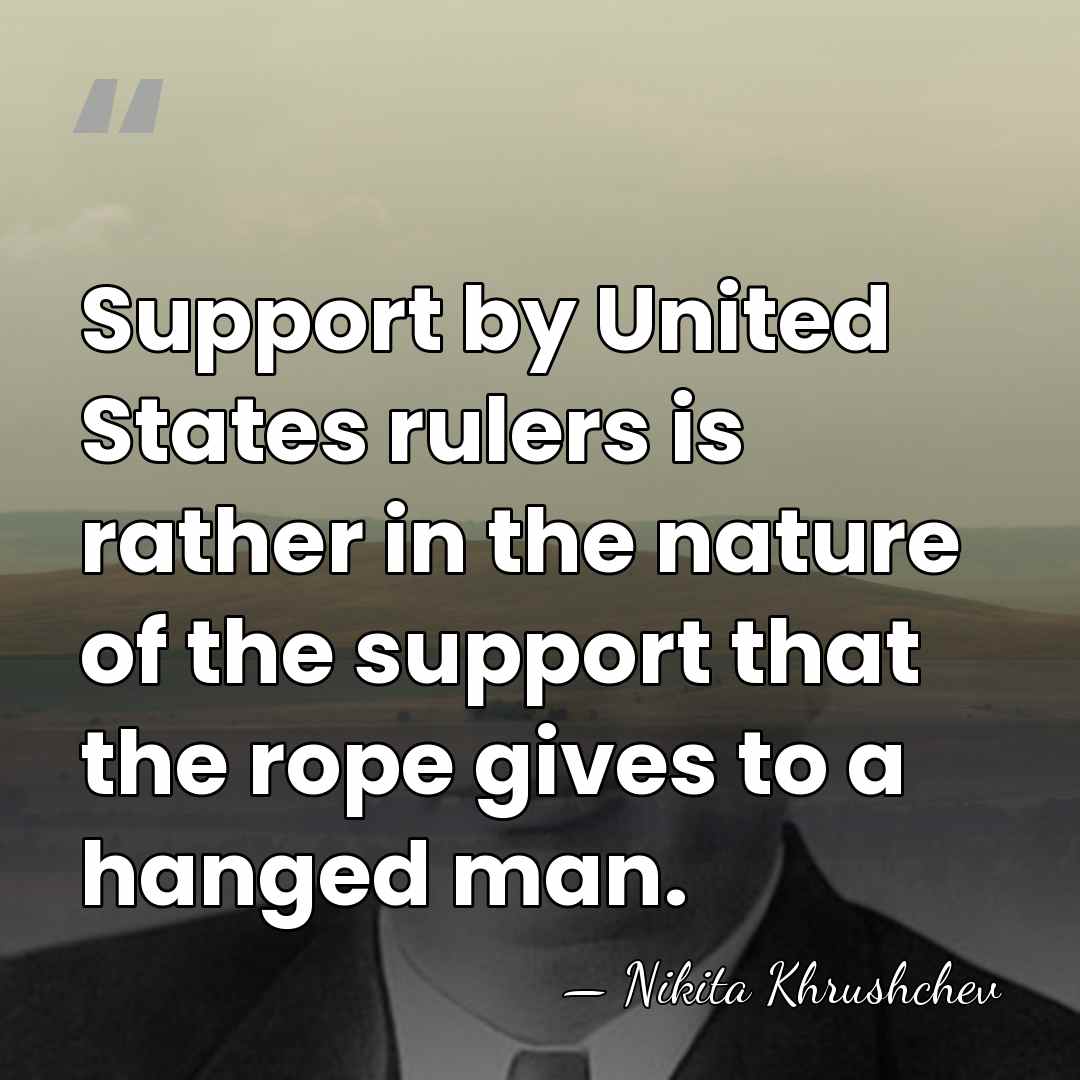 Support by United States rulers is rather in the nature of the&hellip; - Nikita Khrushchev