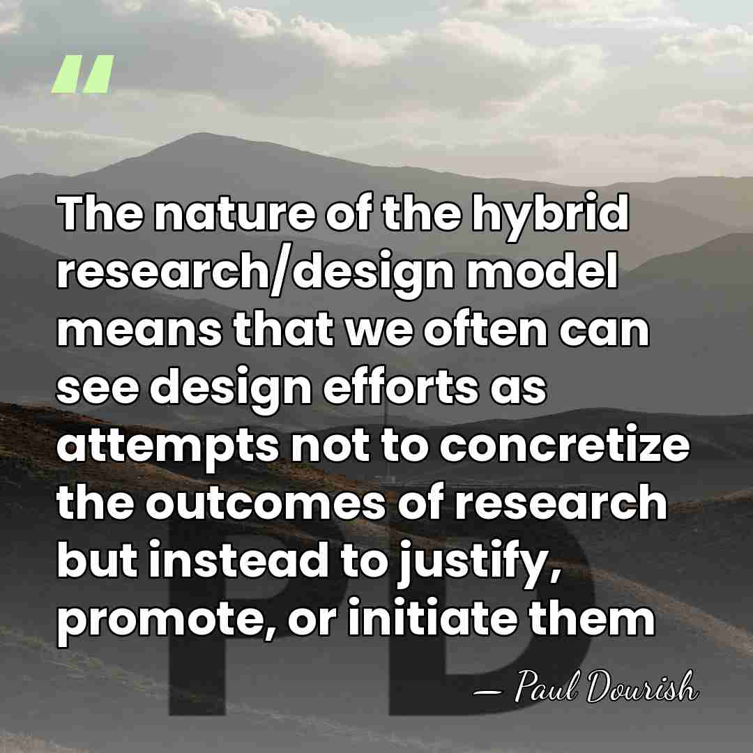 The nature of the hybrid research/design model means that we often can&hellip; - Paul Dourish