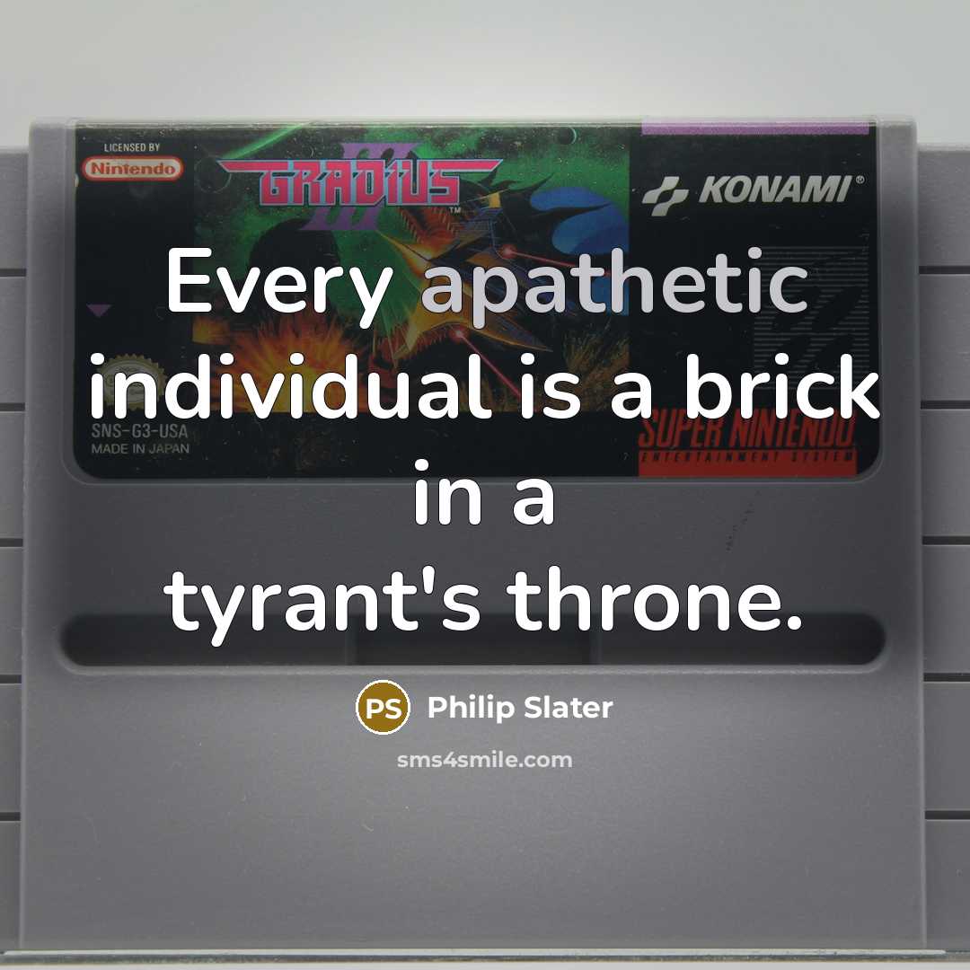 “Every apathetic individual is a brick in a tyrant's throne.…” quote by Philip Slater