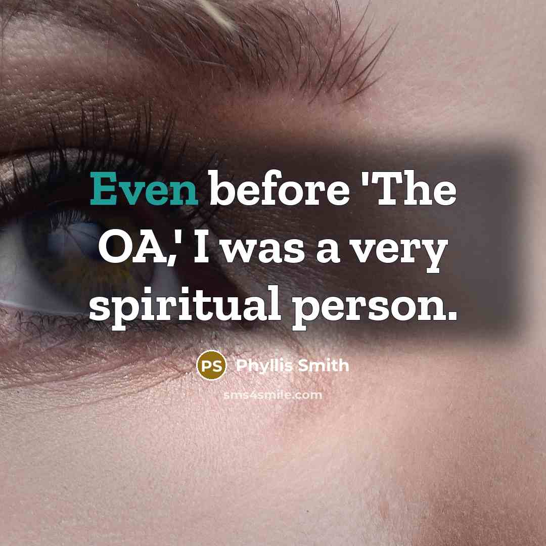 “Even before 'The OA,' I was a very spiritual person.…” quote by Phyllis Smith