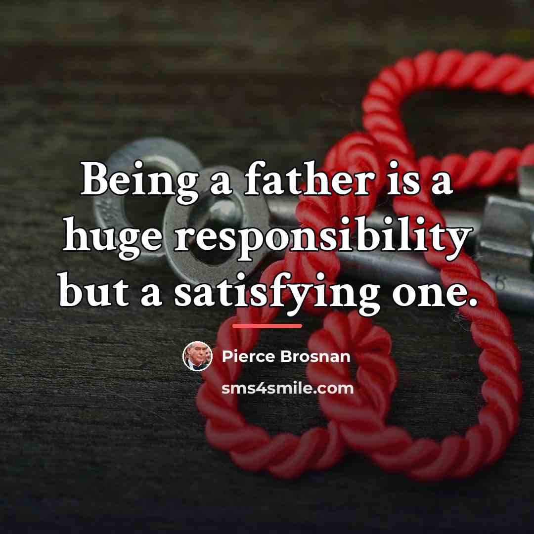 “Being a father is a huge responsibility but a satisfying…” quote by Pierce Brosnan