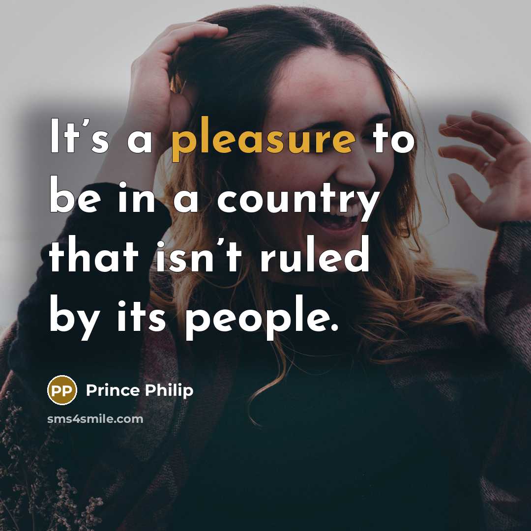 “It’s a pleasure to be in a country that isn’t…” quote by Prince Philip