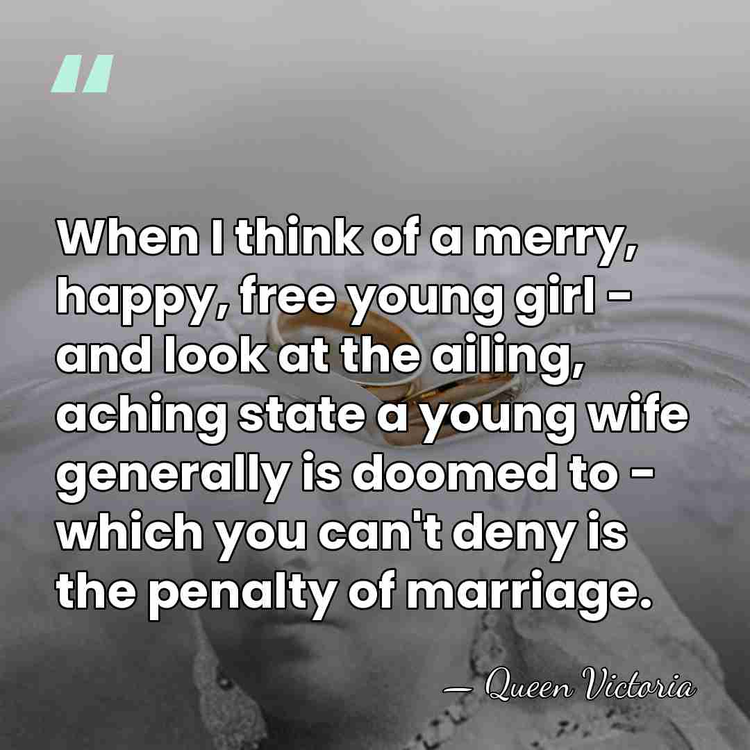When I think of a merry, happy, free young girl - and&hellip; - Queen Victoria