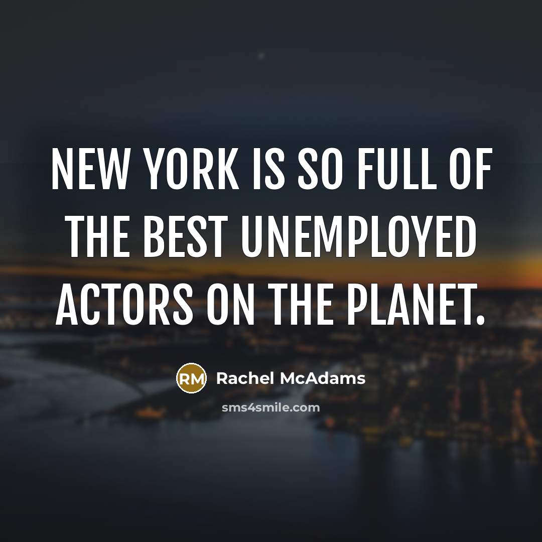 “New York is so full of the best unemployed actors on the planet.” quote by Rachel McAdams