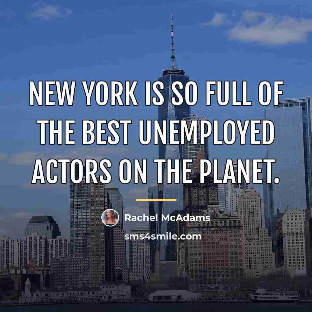 “New York is so full of the best unemployed actors…” quote by Rachel McAdams
