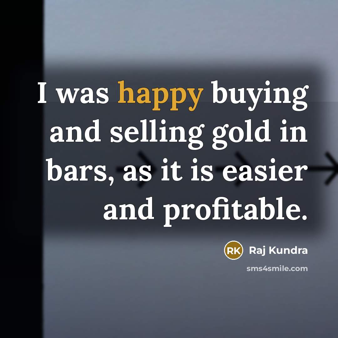 “I was happy buying and selling gold in bars, as…” quote by Raj Kundra