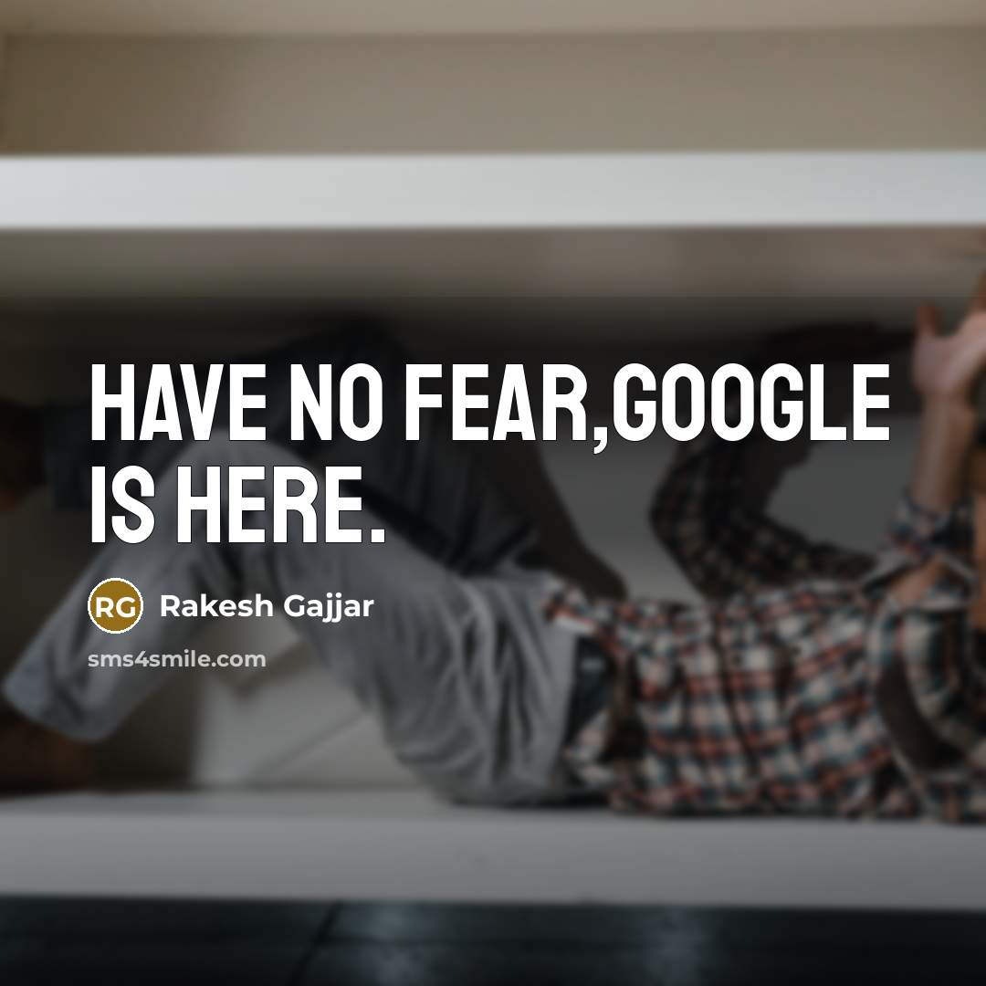 “Have no fear,google is here.” quote by Rakesh Gajjar