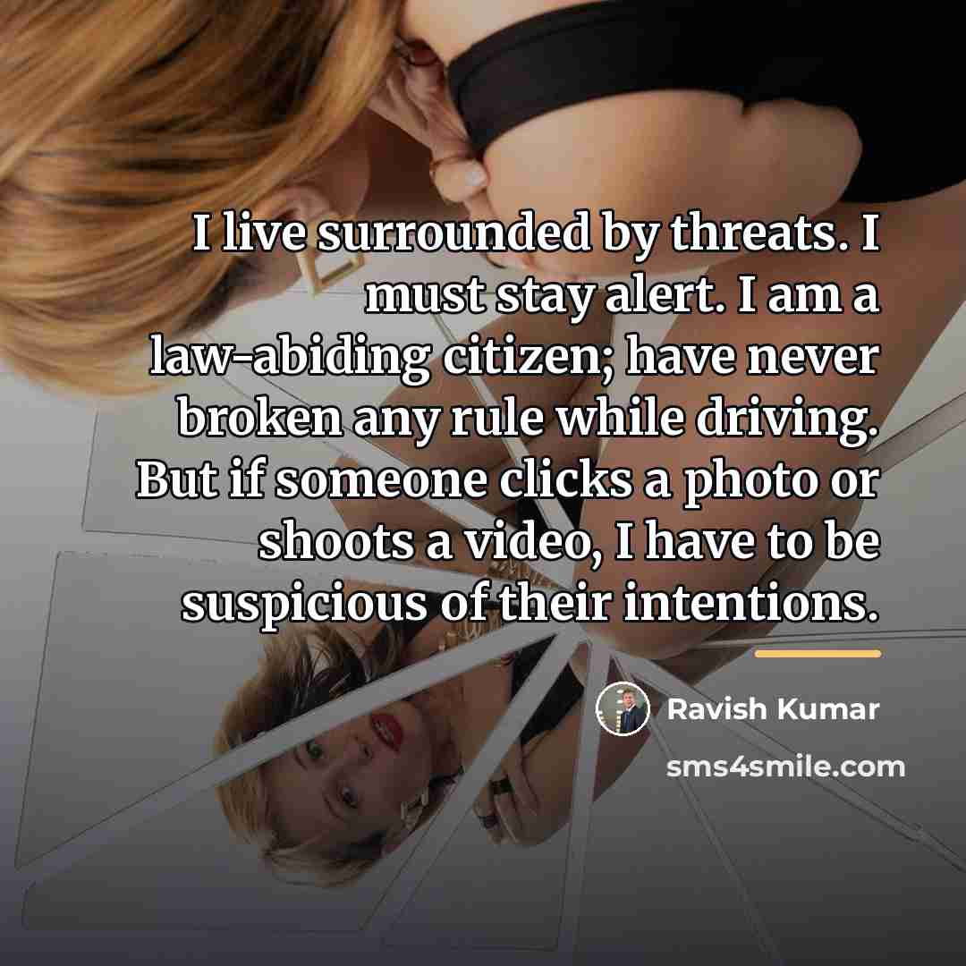 “I live surrounded by threats. I must stay alert. I…” quote by Ravish Kumar