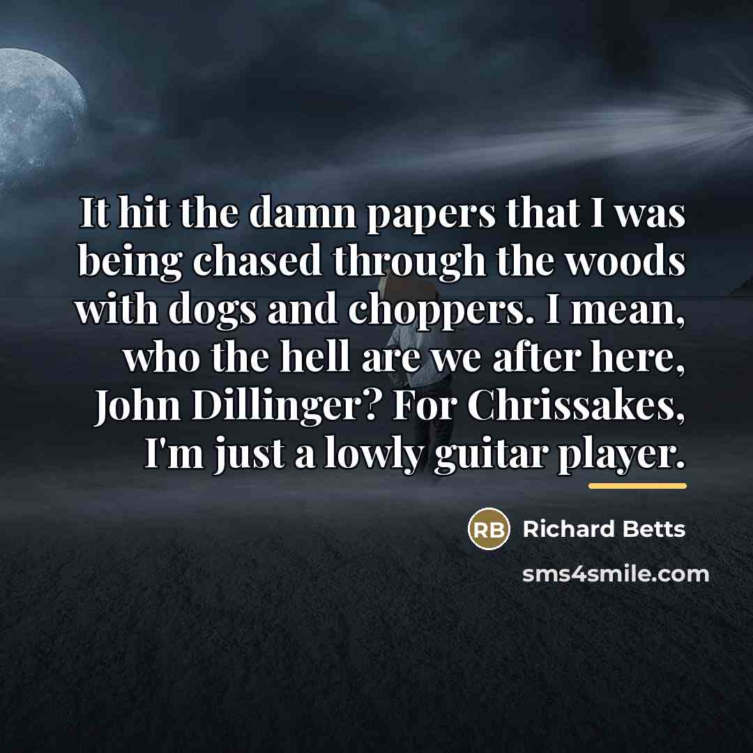 “It hit the damn papers that I was being chased…” quote by Richard Betts