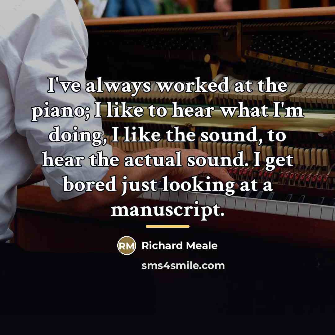 “I've always worked at the piano; I like to hear…” quote by Richard Meale