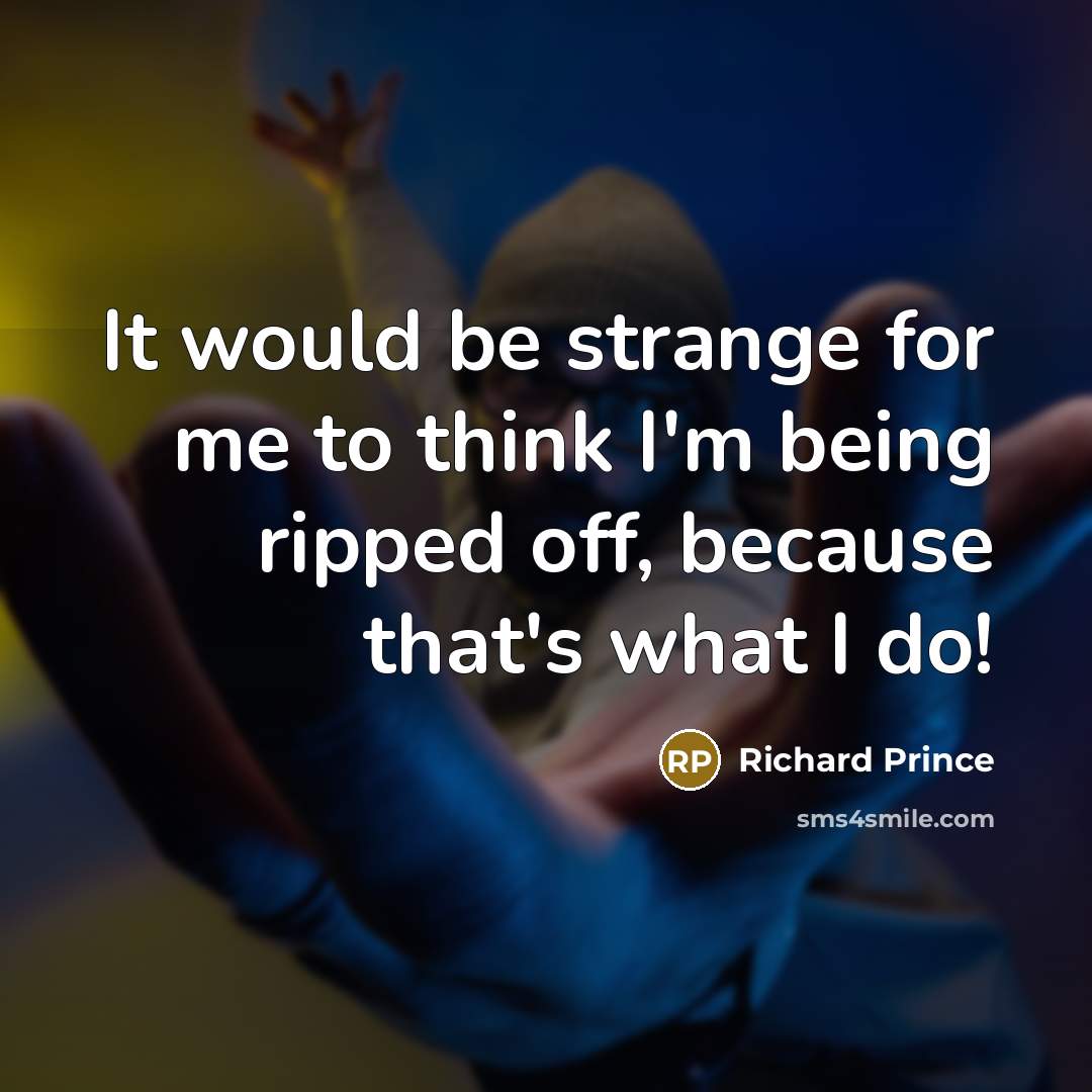 “It would be strange for me to think I'm being…” quote by Richard Prince