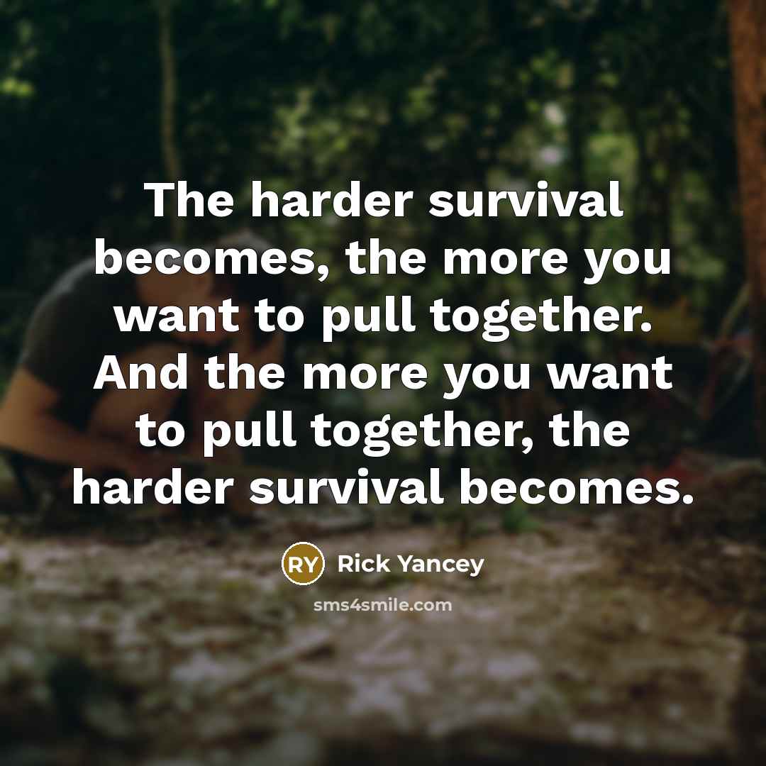 “The harder survival becomes, the more you want to pull…” quote by Rick Yancey