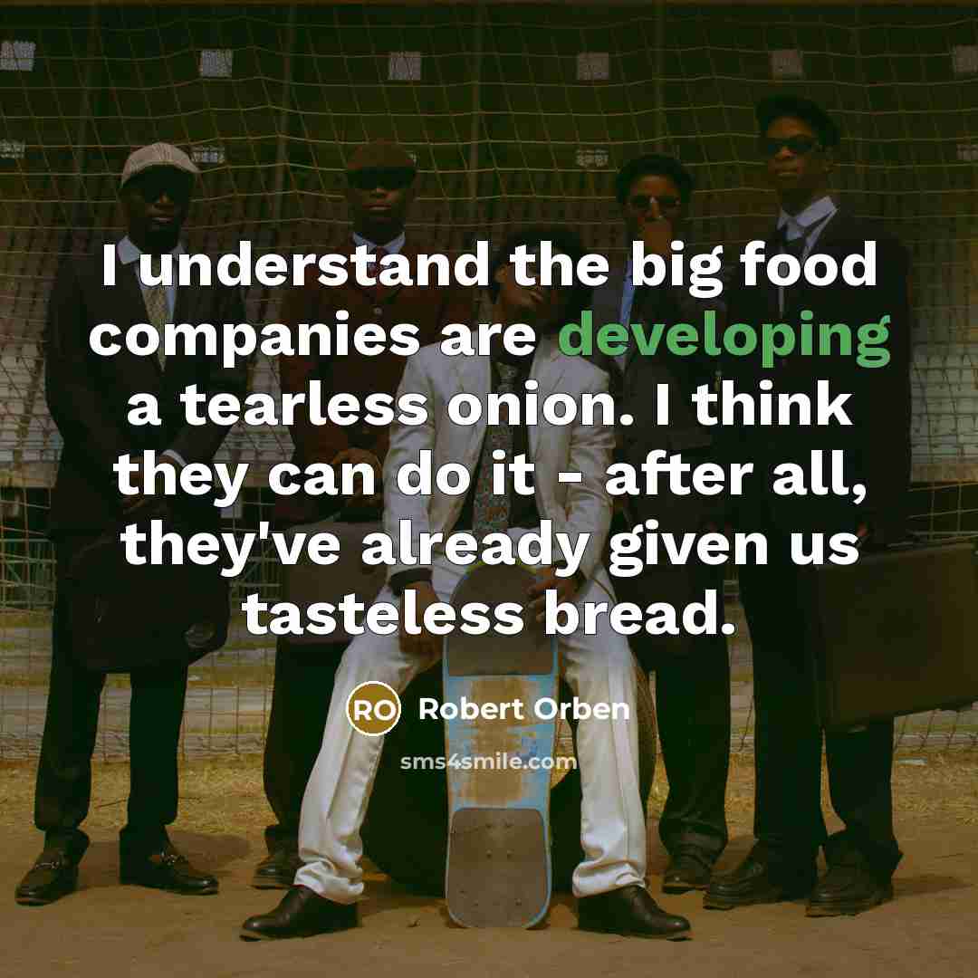 “I understand the big food companies are developing a tearless…” quote by Robert Orben
