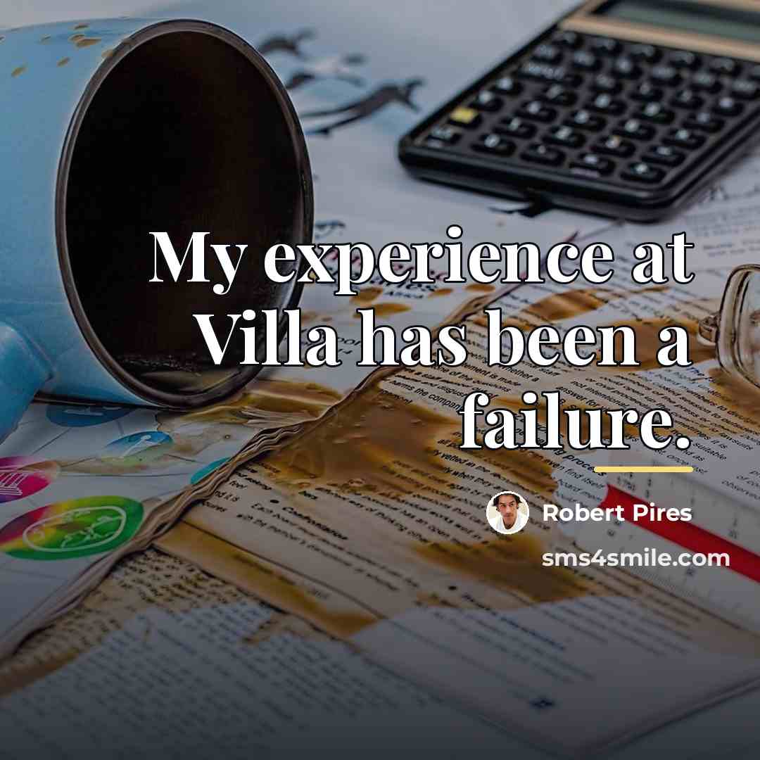 “My experience at Villa has been a failure.…” quote by Robert Pires