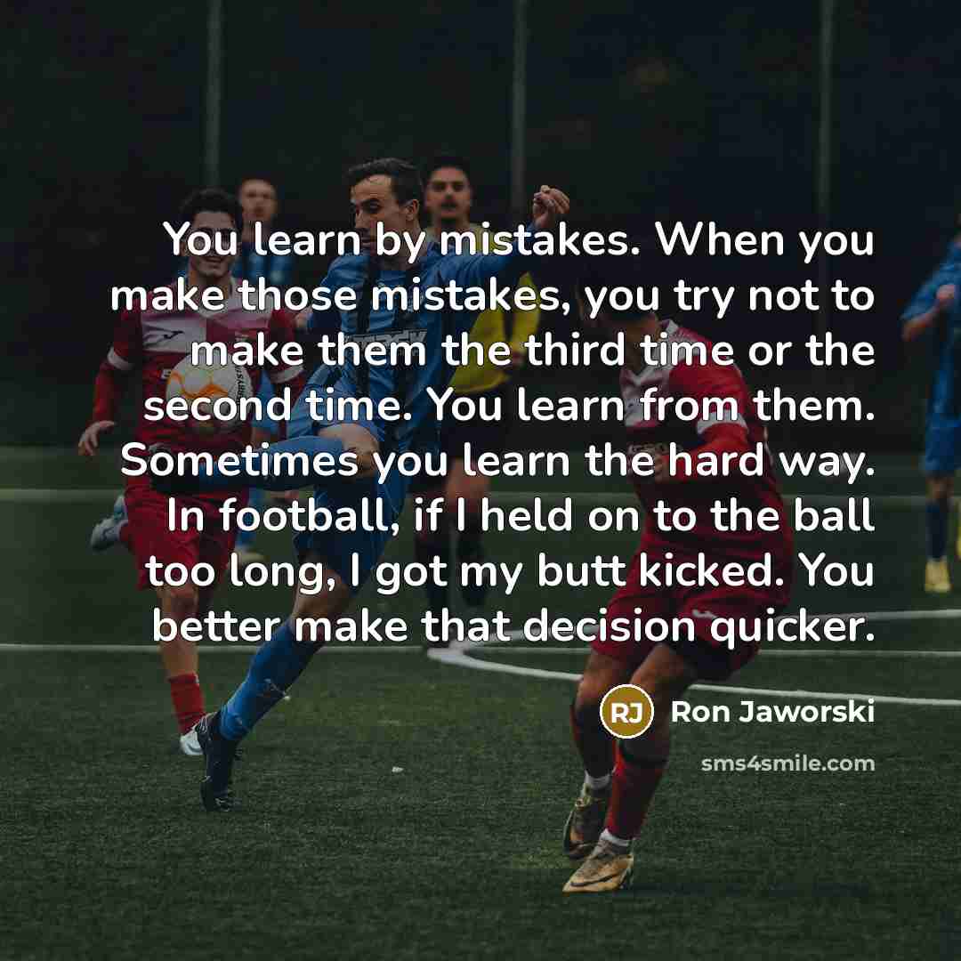 “You learn by mistakes. When you make those mistakes, you…” quote by Ron Jaworski
