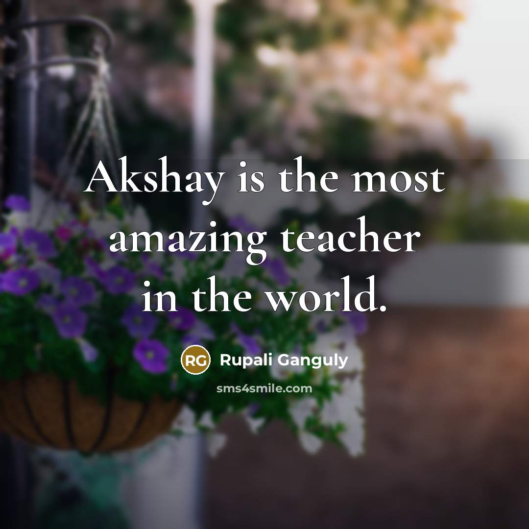 “Akshay is the most amazing teacher in the world.…” quote by Rupali Ganguly