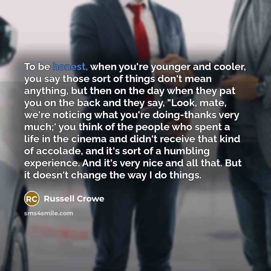“To be honest, when you're younger and cooler, you say…” quote by Russell Crowe