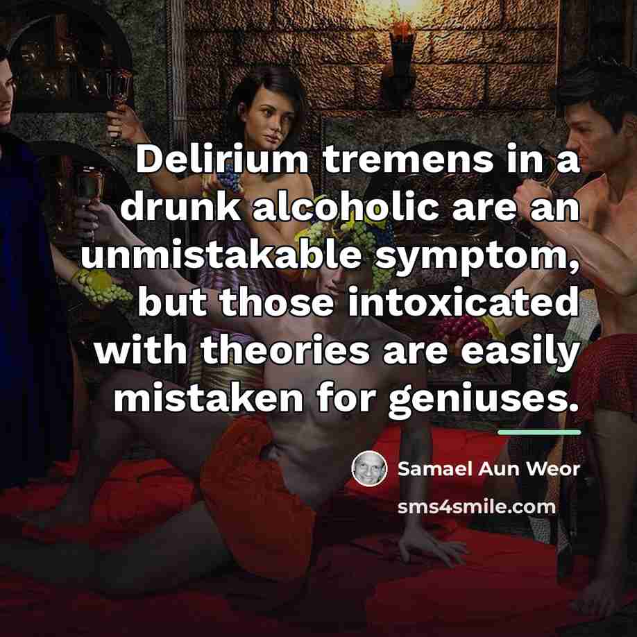 “Delirium tremens in a drunk alcoholic are an unmistakable symptom,…” quote by Samael Aun Weor