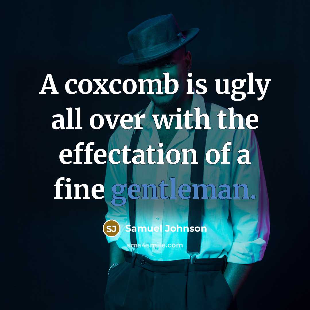 “A coxcomb is ugly all over with the effectation of a fine gentleman.” quote by Samuel Johnson