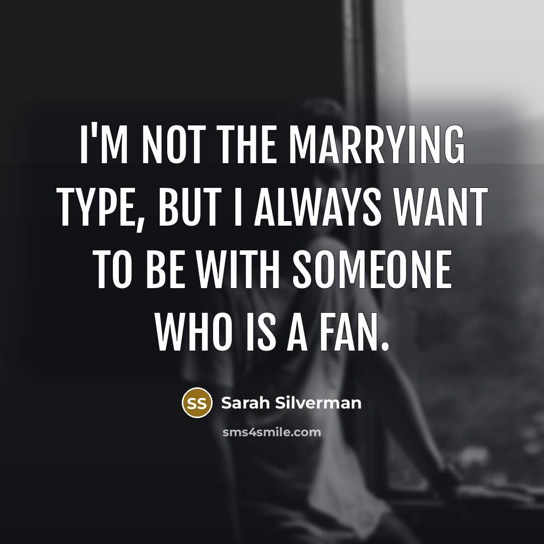 “I'm not the marrying type, but I always want to…” quote by Sarah Silverman