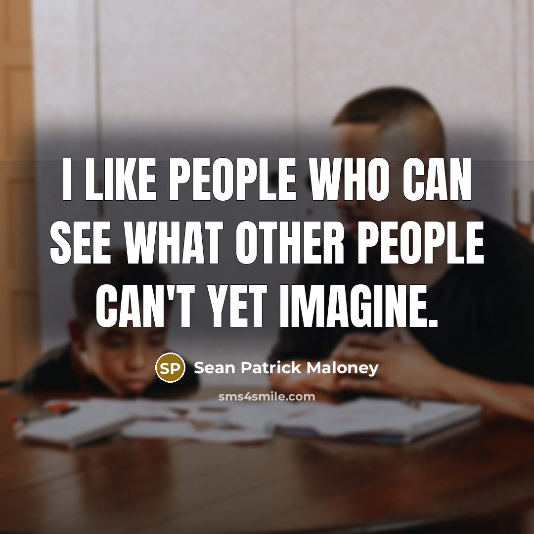“I like people who can see what other people can't…” quote by Sean Patrick Maloney