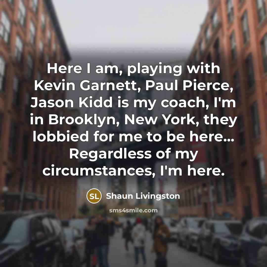 “Here I am, playing with Kevin Garnett, Paul Pierce, Jason…” quote by Shaun Livingston