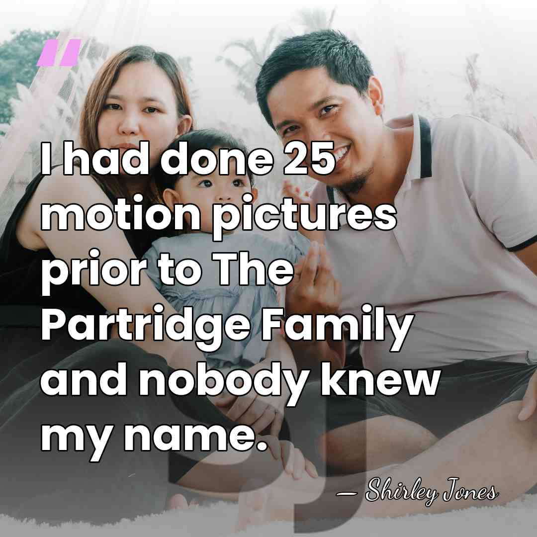 I had done 25 motion pictures prior to The Partridge Family and&hellip; - Shirley Jones