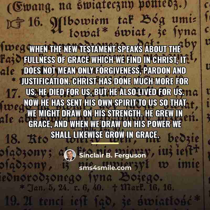 “When the New Testament speaks about the fullness of grace…” quote by Sinclair B. Ferguson