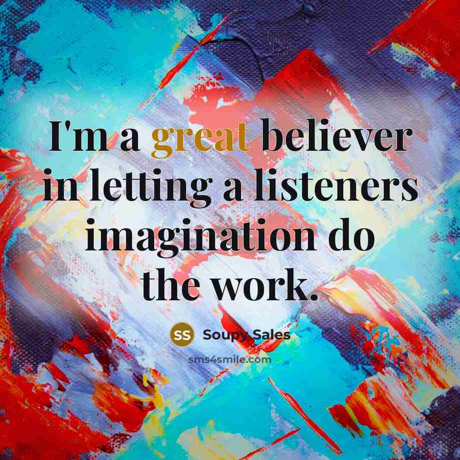 “I'm a great believer in letting a listeners imagination do…” quote by Soupy Sales