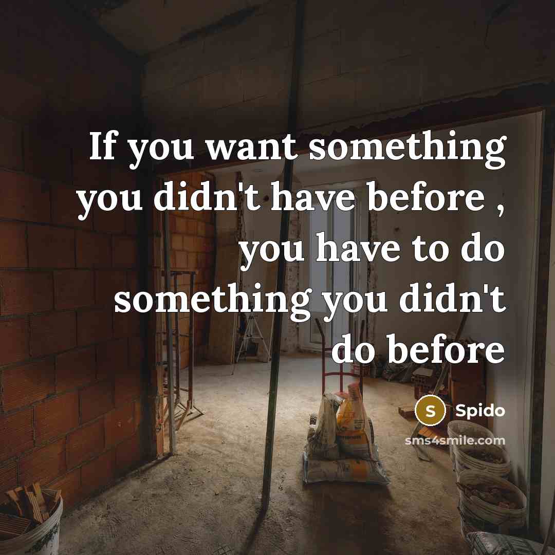 “If you want something you didn't have before , you have to do something you didn't do before” quote by Spido