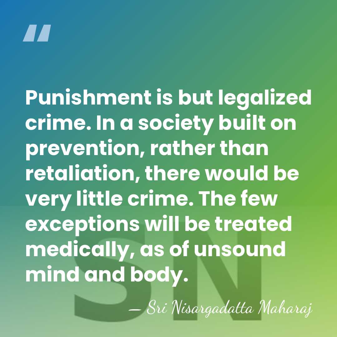 Punishment is but legalized crime. In a society built on prevention, rather&hellip; - Sri Nisargadatta Maharaj