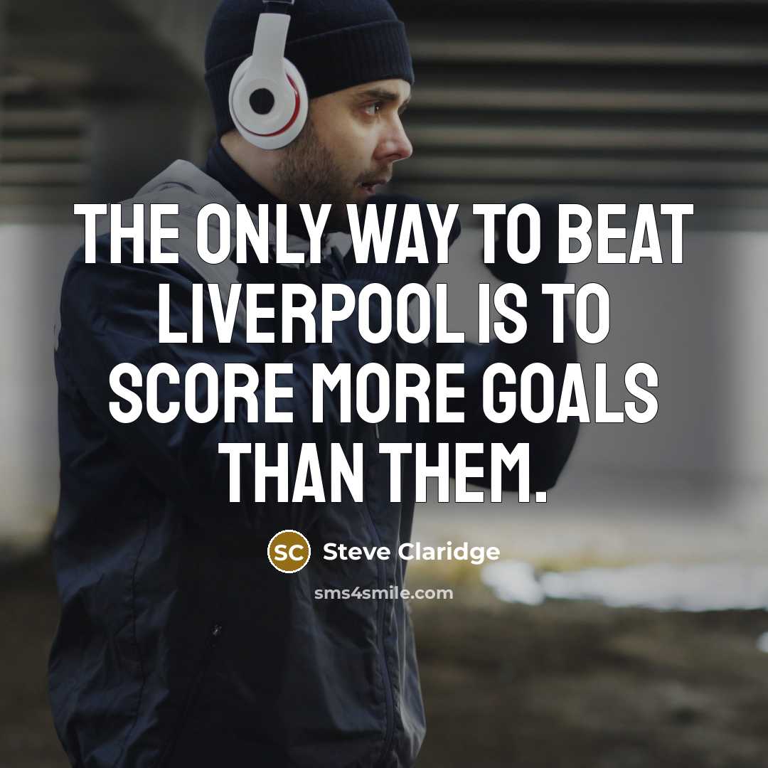 “The only way to beat Liverpool is to score more…” quote by Steve Claridge
