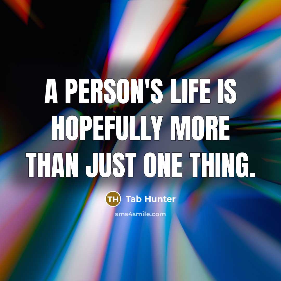 “A person's life is hopefully more than just one thing.…” quote by Tab Hunter