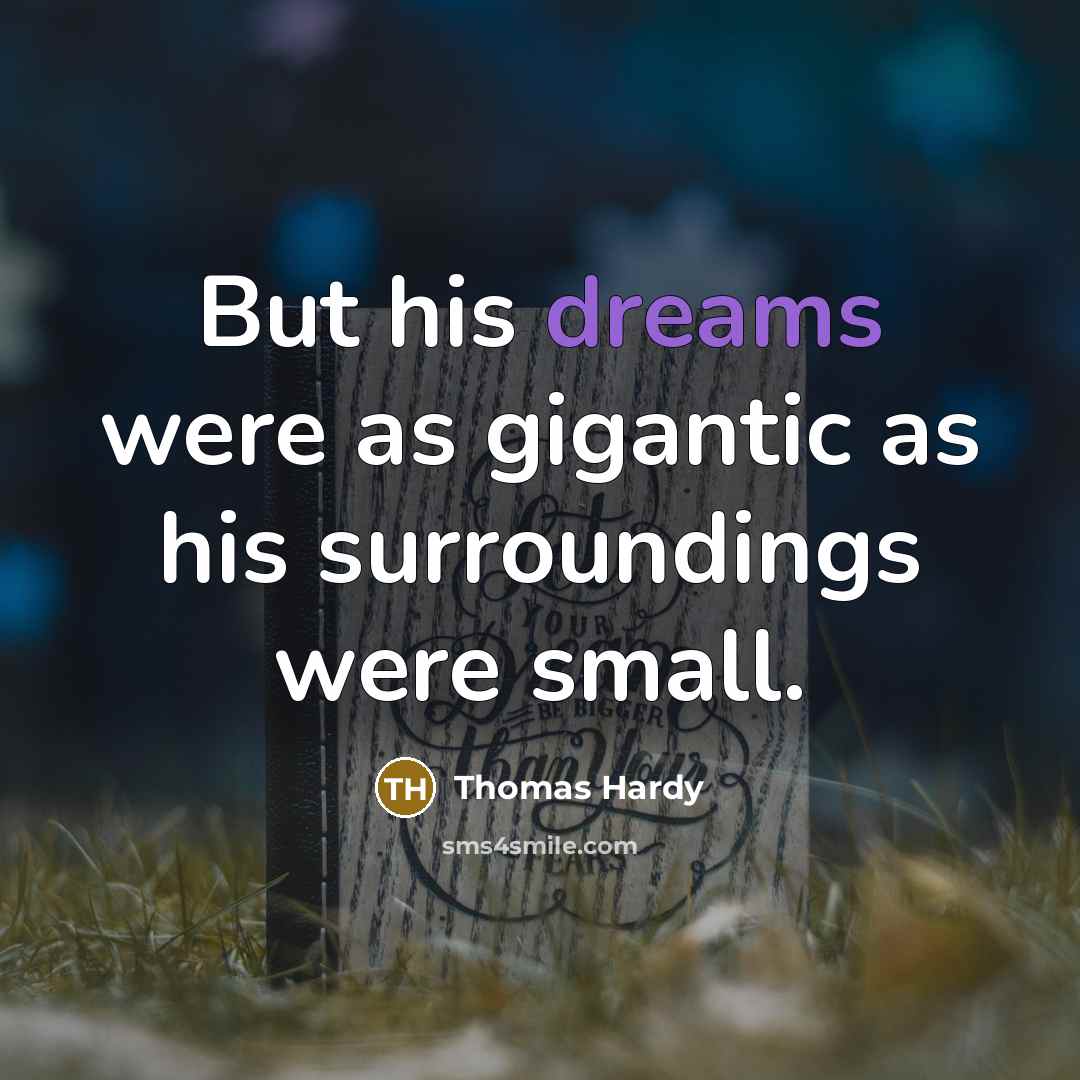 “But his dreams were as gigantic as his surroundings were…” quote by Thomas Hardy
